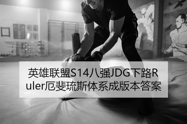 英雄联盟S14八强JDG下路Ruler厄斐琉斯体系成版本答案
